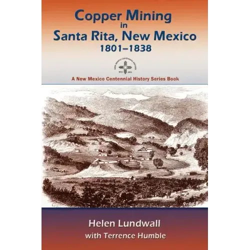 Copper Mining in Santa Rita, New Mexico, 1801-1838: A New Mexico Centennial History Series Book