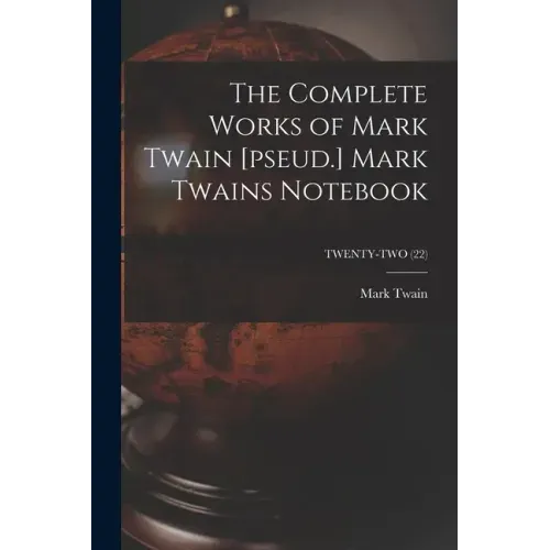 The Complete Works of Mark Twain [pseud.] Mark Twains Notebook; TWENTY-TWO (22)