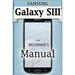 Samsung Galaxy S3 Manual: The Beginner's User's Guide to the Galaxy S3