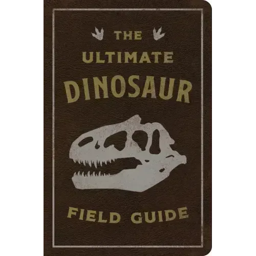 The Ultimate Dinosaur Field Guide: The Prehistoric Explorer's Handbook