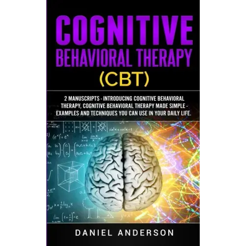 Cognitive Behavioral Therapy (CBT): 2 Manuscripts - Introducing Cognitive Behavioral Therapy, Cognitive Behavioral Therapy Made Simple - Examples and