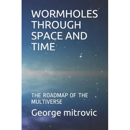 Wormholes Through Space and Time: The Roadmap of the Multiverse