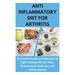 Anti Inflammatory Diet for Arthritis - Nutrition Guide and Recipes to Fight Osteoarthritis Pain, Rheumatoid Arthritis and Inflammation