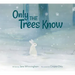 Only the Trees Know