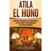 Atila el Huno: Una guía fascinante del gobernante de los hunos y sus invasiones del Imperio romano
