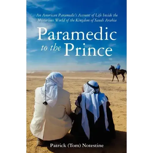 Paramedic to the Prince: A Paramedic's Account of Life Inside the Mysterious World of the Kingdom of Saudi Arabia