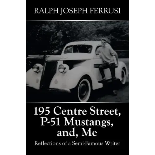 195 Centre Street, P-51 Mustangs, And, Me: Reflections of a Semi-Famous Writer