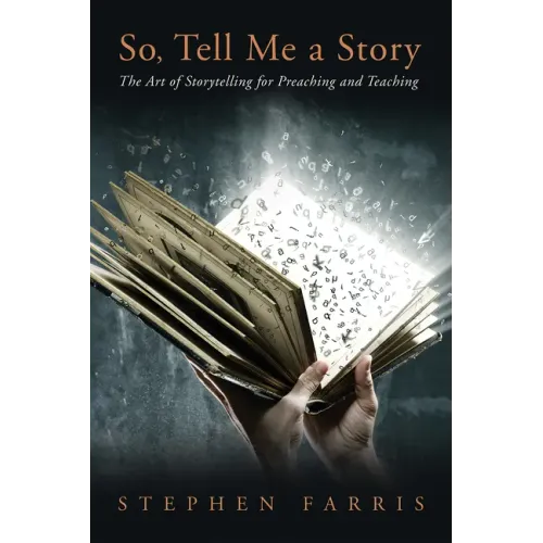 So, Tell Me a Story: The Art of Storytelling for Preaching and Teaching