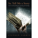 So, Tell Me a Story: The Art of Storytelling for Preaching and Teaching