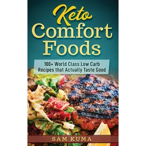 Keto Comfort Foods: 100+ World Class Low Carb Recipes that Actually Taste Good