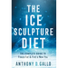 The Ice Sculpture Diet: The Complete Guide to Freeze Fat & Find a New You