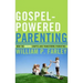 Gospel-Powered Parenting: How the Gospel Shapes and Transforms Parenting