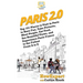 Paris 2.0: Top 101 Places to Visit in Paris to Have Fun, Take Pictures, Meet People, Eat Food, See Beautiful Views, and Experienc