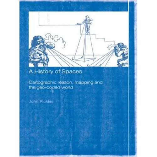 A History of Spaces: Cartographic Reason, Mapping and the Geo-Coded World