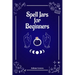 Spell Jars for Beginners: The Modern Witch Compendium. 56 Magic Recipes to Fulfill All Your Wishes (2022 Guide for All)