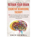 How to Retrain Your Brain with Cognitive Behavioral Therapy: CBT: The Only Proven Method to Overcoming Anxiety and Depression. How to Manage Your Emot