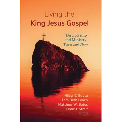 Living the King Jesus Gospel: Discipleship and Ministry Then and Now (a Tribute to Scot McKnight)
