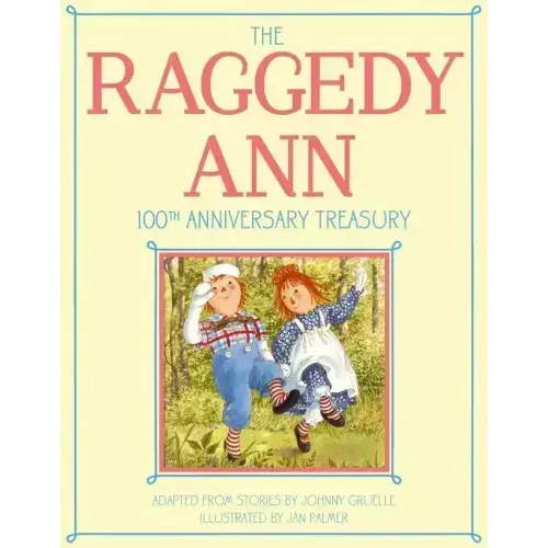 The Raggedy Ann 100th Anniversary Treasury: How Raggedy Ann Got Her Candy Heart; Raggedy Ann and Rags; Raggedy Ann and Andy and the Camel with the Wri