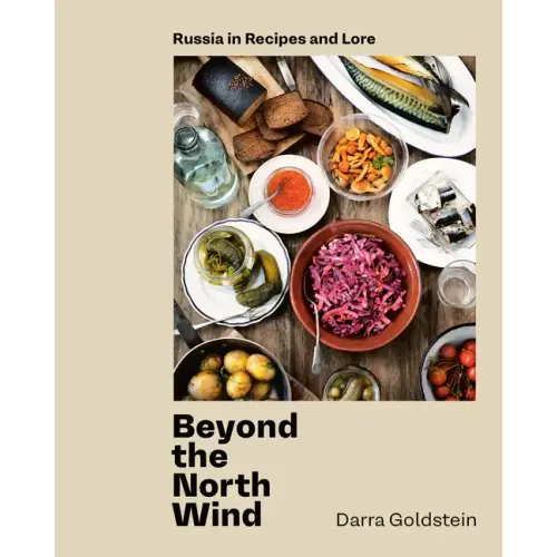 Beyond the North Wind: Russia in Recipes and Lore [A Cookbook]