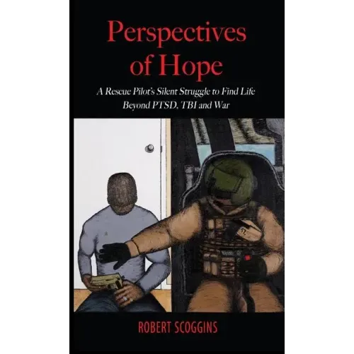 Perspectives of Hope: A Rescue Pilot's Silent Struggle to Find Life Beyond PTSD, TBI and War