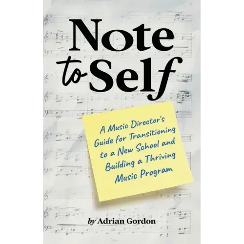 Note to Self: A Music Director's Guide for Transitioning to a New School and Building a Thriving Music Program