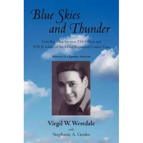 Blue Skies and Thunder: Farm Boy, Pilot, Inventor, Tsa Officer, and WW II Soldier of the 442nd Regimental Combat Team