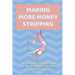 Making More Money Stripping: The Complete Career Guide To Be An Exotic Dancer Or Stripper: Step By Step Stripping