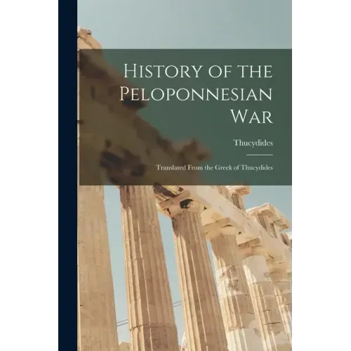 History of the Peloponnesian War: Translated From the Greek of Thucydides