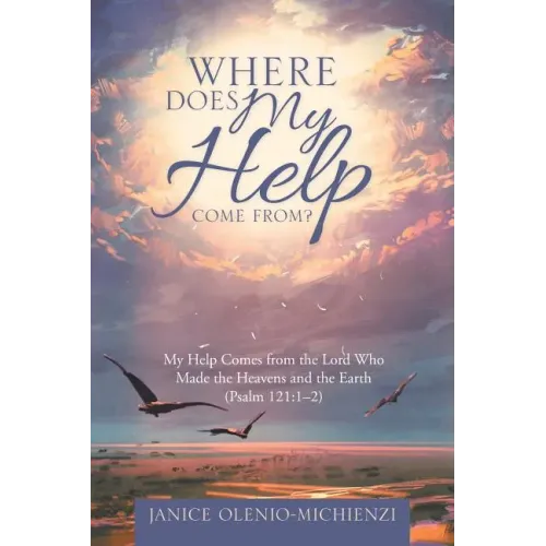 Where Does My Help Come From?: My Help Comes from the Lord Who Made the Heavens and the Earth (Psalm 121:1?2)