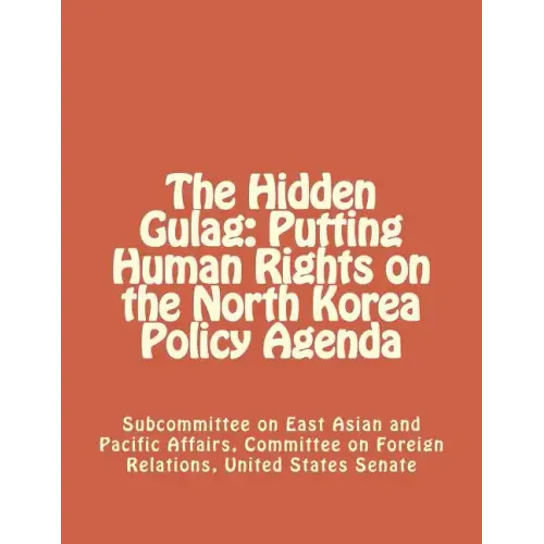 The Hidden Gulag: Putting Human Rights on the North Korea Policy Agenda