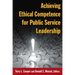 Achieving Ethical Competence for Public Service Leadership
