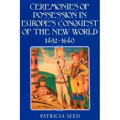 Ceremonies of Possession in Europe's Conquest of the New World, 1492 1640