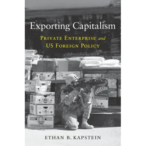 Exporting Capitalism: Private Enterprise and Us Foreign Policy