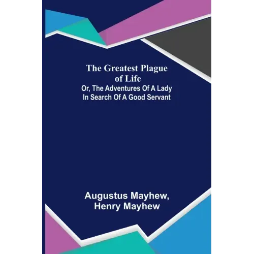 The Greatest Plague of Life: or, the Adventures of a Lady in Search of a Good Servant