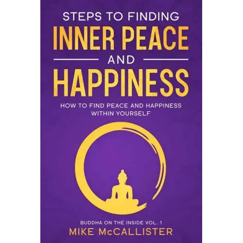 Steps to Finding Inner Peace and Happiness: How to Find Peace and Happiness Within Yourself