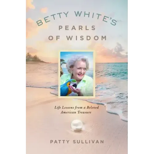 Betty White's Pearls of Wisdom: Life Lessons from a Beloved American Treasure