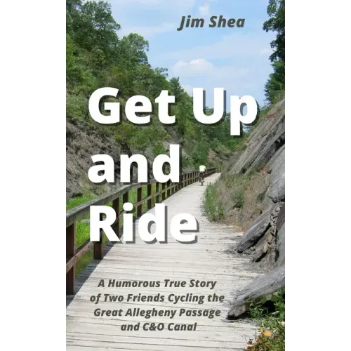 Get Up and Ride: A Humorous True Story of Two Friends Cycling the Great Allegheny Passage and C&O Canal
