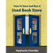 How to Start and Run a Used Bookstore: A Bookstore Owner's Essential Toolkit with Real-World Insights, Strategies, Forms, and Procedures