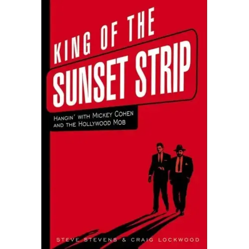 King of the Sunset Strip: Hangin' with Mickey Cohen and the Hollywood Mob