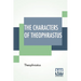 The Characters Of Theophrastus: A Translation, With Introduction By Charles E. Bennett And William A. Hammond