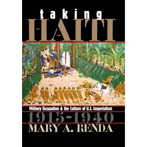Taking Haiti: Military Occupation and the Culture of U.S. Imperialism, 1915-1940