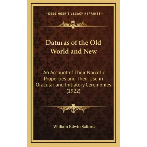 Daturas of the Old World and New: An Account of Their Narcotic Properties and Their Use in Oracular and Initiatory Ceremonies (1922)