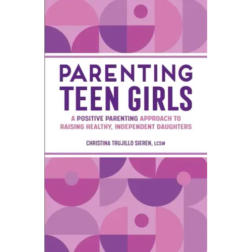 Parenting Teen Girls: A Positive Parenting Approach to Raising Healthy, Independent Daughters