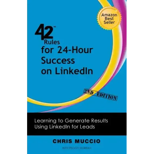 42 Rules for 24-Hour Success on Linkedin (2nd Edition): Learning to Generate Results Using Linkedin for Leads