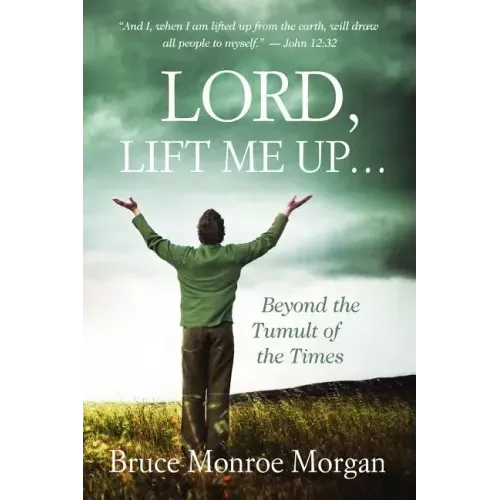 Lord, Lift Me Up: Beyond the Tumult of the Times