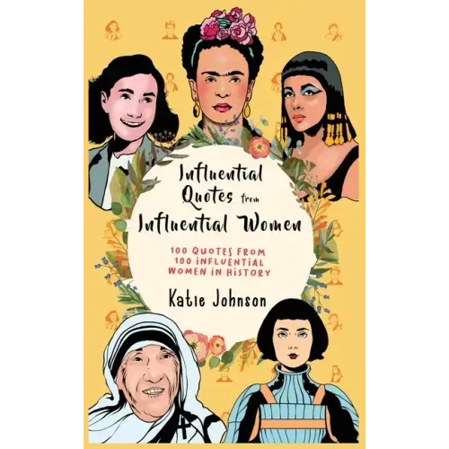 Inspiring Quotes from Inspiring Women 100 Quotes from 100 Influential Women in History