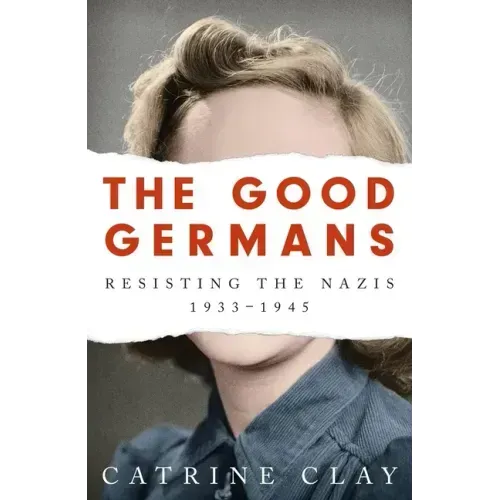 The Good Germans: Resisting the Nazis, 1933-1945