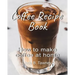 Coffee Recipe Book: How to make coffee at home