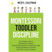 Montessori Toddler Discipline: The Ultimate Guide to Parenting Your Children Using Positive Discipline the Montessori Way, Including Examples of Acti