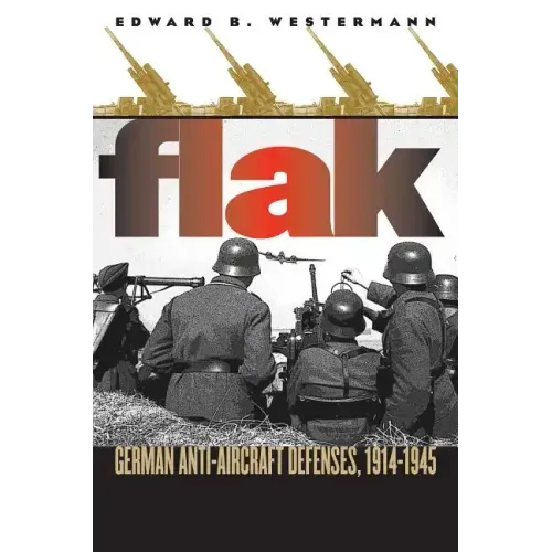 Flak: German Anti-Aircraft Defenses, 1914-1945
